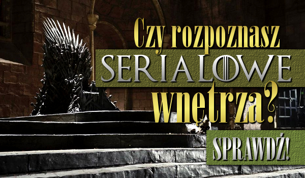 Rozpoznasz serialowe wnętrza?