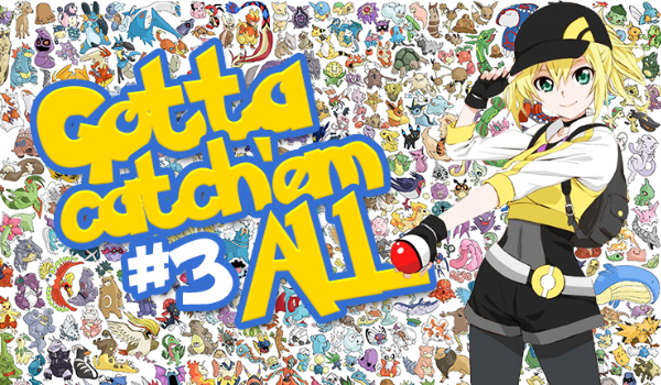 Gotcha catch’ em all #3