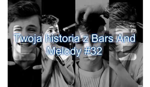 Twoja historia z Bars And Melody #32