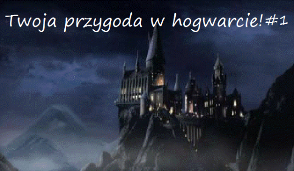 Twoja przygoda w hogwarcie! #1