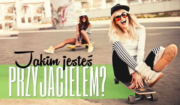 Czy dzięki pięciu pytaniom uda nam się odgadnąć, jakim typem przyjaciela jesteś?