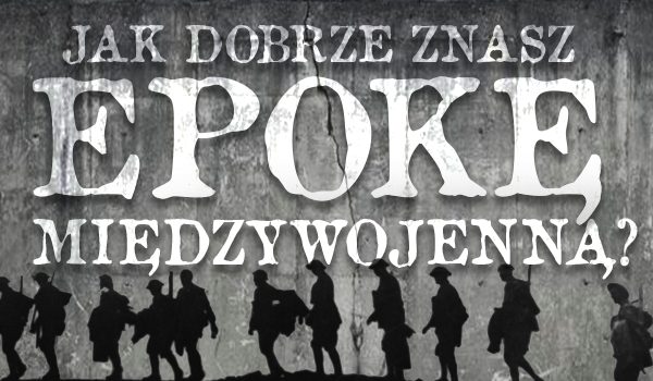 Jak dobrze znasz epokę międzywojnia?