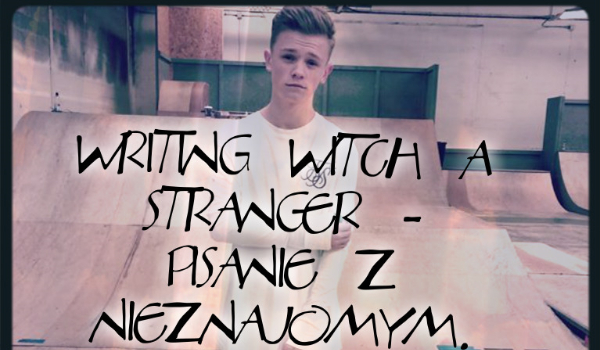 Writing witch a stranger – Pisanie z Nieznajomym. #17