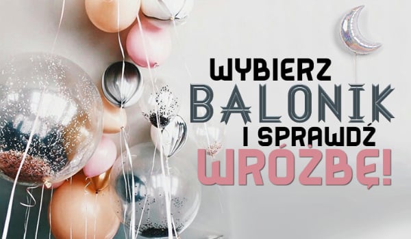 Wybierz balonik i zobacz, jaka wróżba się tam znajduje!