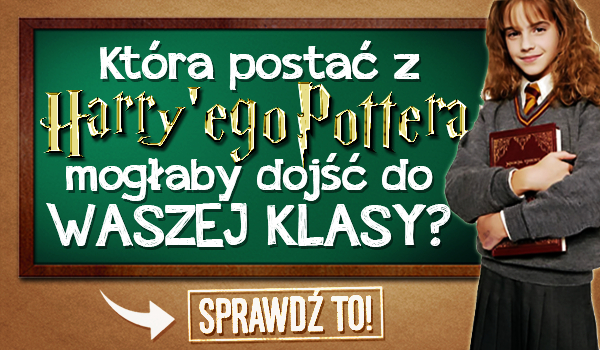 Która postać z „Harry’ego Pottera” mogłaby dojść do Waszej klasy?