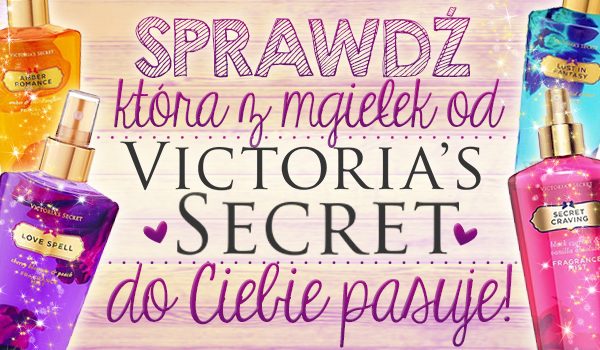 Sprawdź, która z mgiełek od Victoria’s Secret do Ciebie pasuje!
