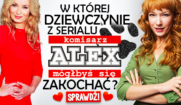 W której dziewczynie z serialu „Komisarz Alex” mógłbyś się zakochać?