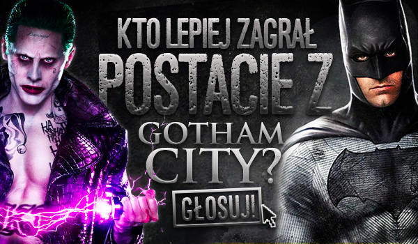 Kto lepiej zagrał postacie z Gotham City?