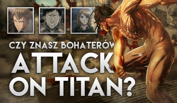 Czy znasz wszystkich bohaterów Attack on Titan?