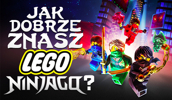 Jak dobrze znasz „LEGO Ninjago”?