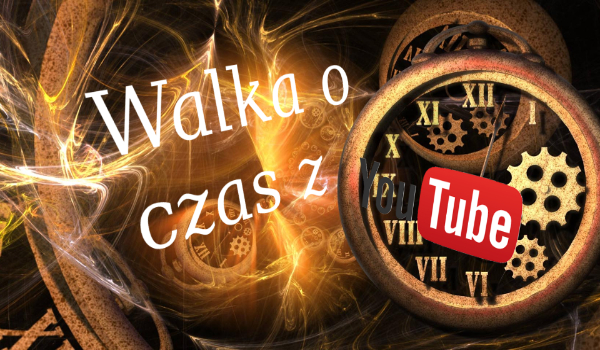 Walka o czas z YouTube cz.7