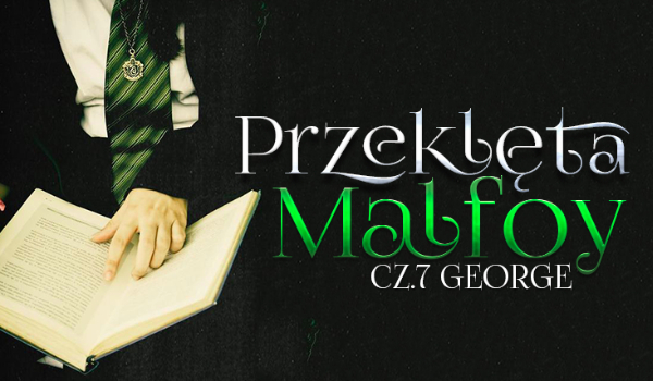 Przeklęta Malfoy #7 George-Bitwa o Hogwart