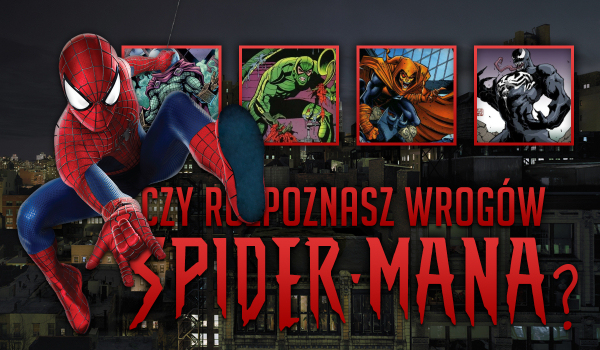 Czy rozpoznasz wszystkich wrogów Spider-Mana?