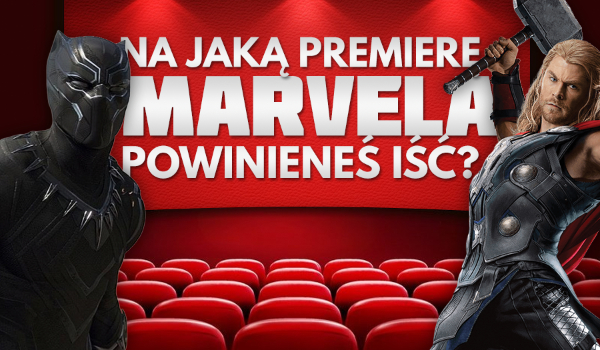 Na jaką najbliższą premierę filmu Marvela powinieneś iść?