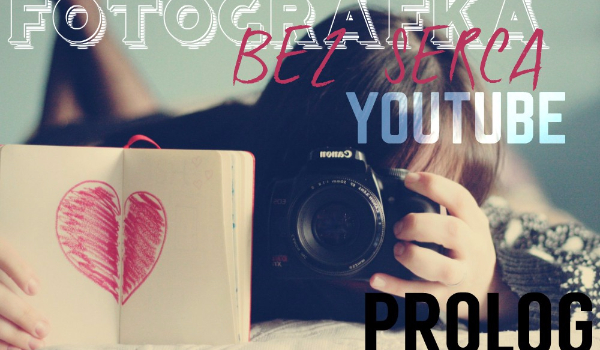 FOTOGRAFKA BEZ SERCA : YOUTUBE #PROLOG