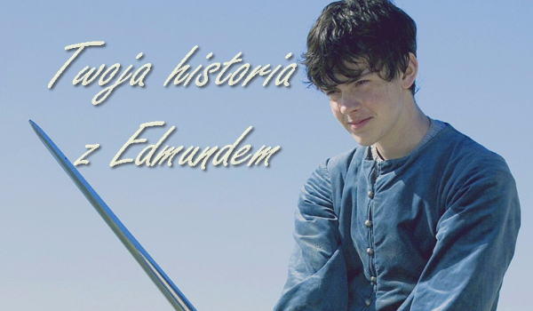 Twoja historia z Edmundem w Narnii  #11