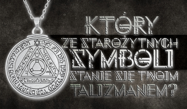 Który ze starożytnych symboli stanie się Twoim talizmanem?