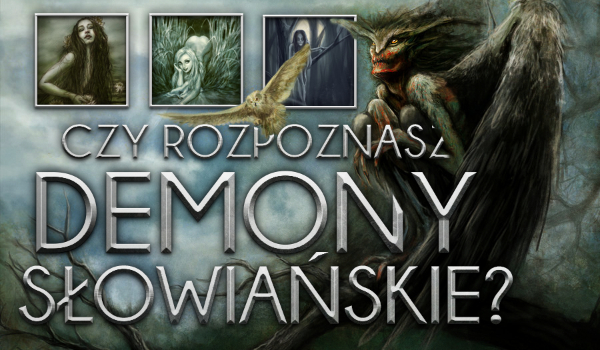 Czy rozpoznasz demony słowiańskie?