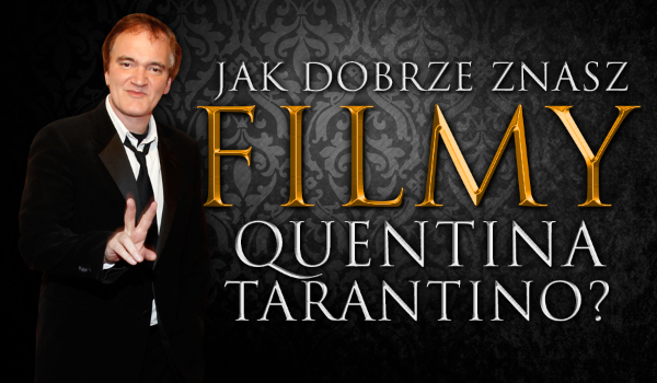Jak dobrze znasz filmy Quentina Tarantino?