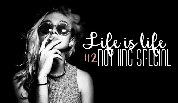 Life is life, nothing special #2