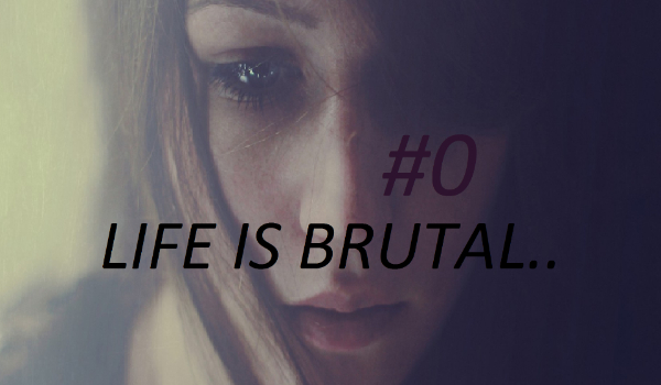 Life is brutal.. #0 (wprowadzenie)