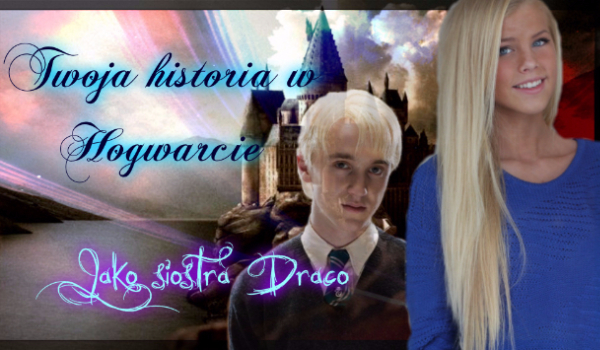 Twoja historia w Hogwarcie jako siostra Draco#0