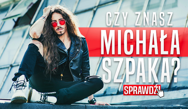 Czy znasz Michała Szpaka?