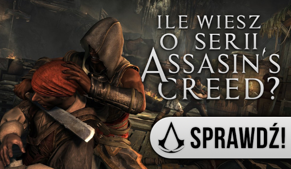 Ile wiesz o serii Assassin’s Creed?