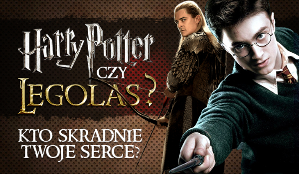 Harry Potter czy Legolas?
