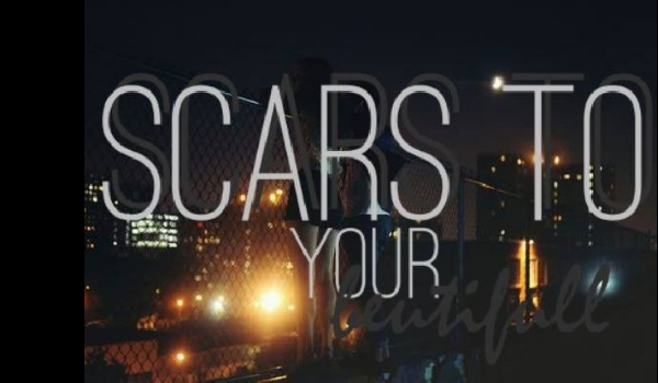 Scars to your beatifull 1