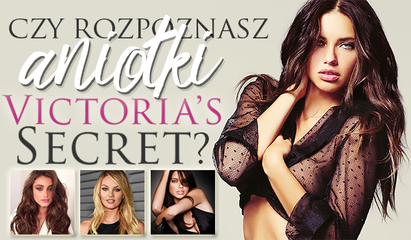 Czy rozpoznasz aniołki Victoria’s Secret?