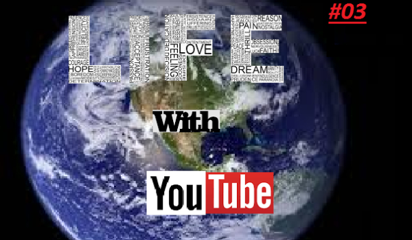 Life With YouTube #03