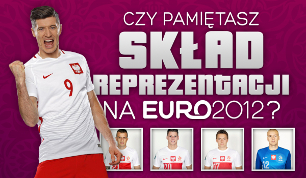 Pamiętasz skład naszej reprezentacji na Euro 2012?