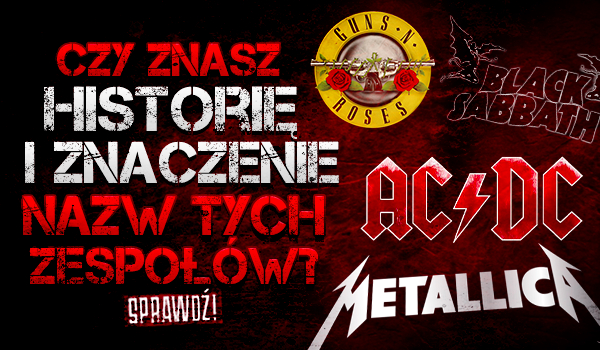 Czy znasz historię i znaczenie nazw tych zespołów?