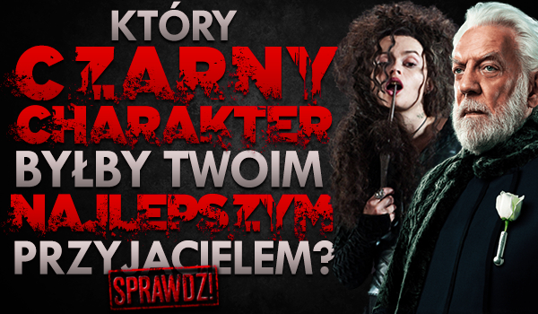 Który czarny charakter byłby Twoim najlepszym przyjacielem?