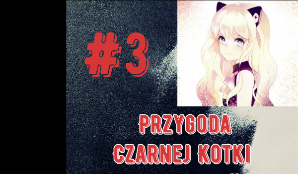 Przygoda Czarnej Kotki #3