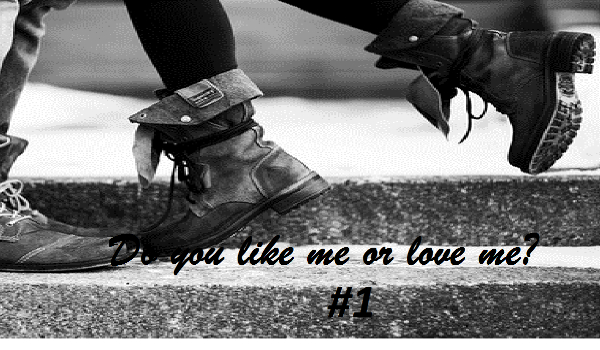 Do you like me or love me? #1