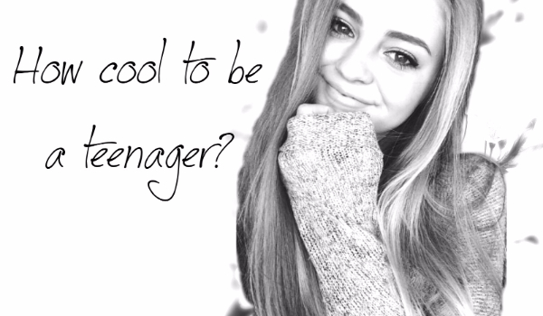 How cool to be a teenager? #1