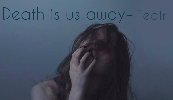 Death is us away – Teatr