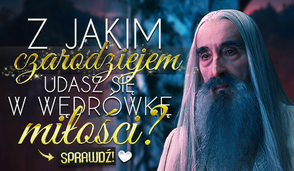 Z jakim czarodziejem udasz się w wędrówkę miłości?