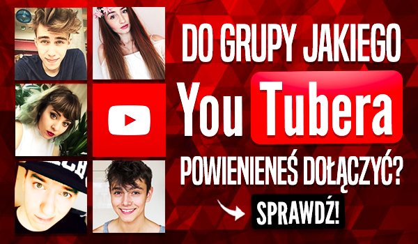 Do grupy jakiego YouTubera powinieneś dołączyć?