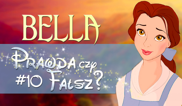 Prawda czy fałsz? – Księżniczki Disneya #10 Bella