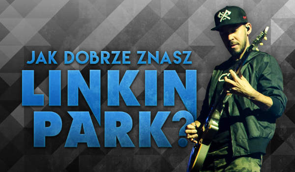 Jak dobrze znasz Linkin Park?