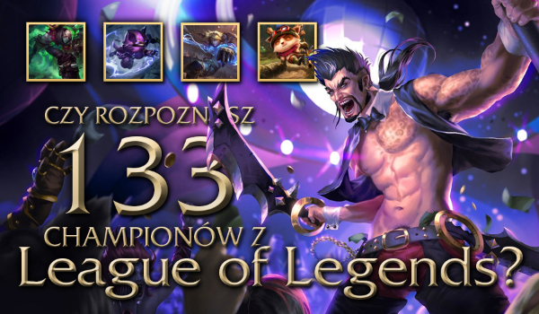 Czy rozpoznasz wszystkich 133 championów z League of Legends?