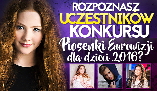 Czy rozpoznasz uczestników Konkursu Piosenki Eurowizji dla Dzieci 2016?