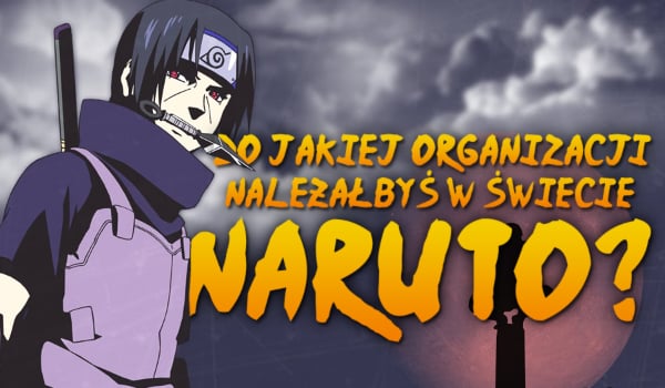 Do jakiej organizacji należałbyś w świecie Naruto?