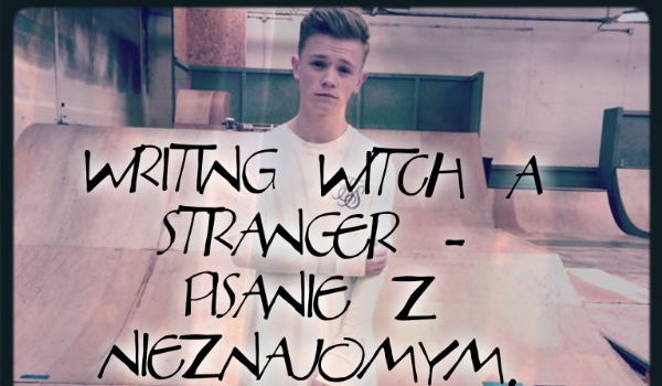 Writing witch a stranger – Pisanie z Nieznajomym. #18