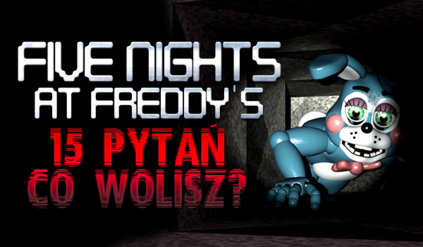 15 pytań z serii „Co wolisz?” Five Nights at Freddy’s!