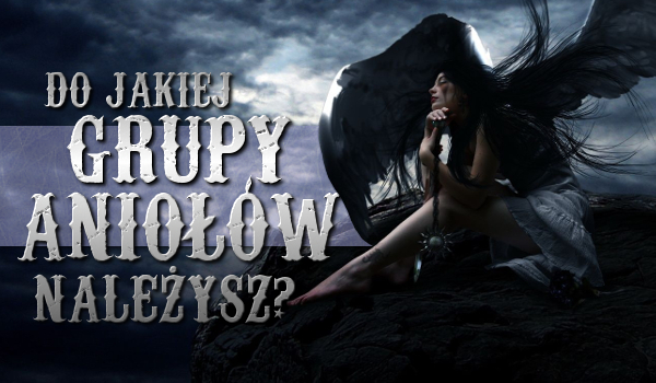 Do jakiej grupy Aniołów należysz?