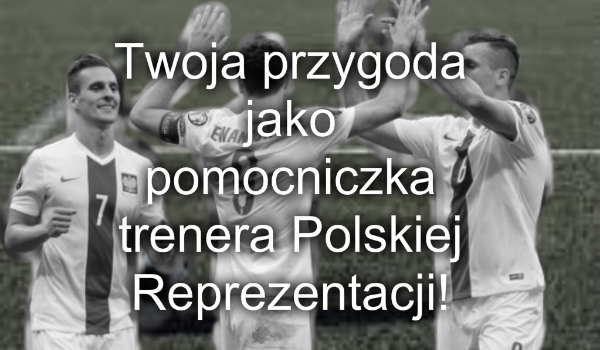 Twoja przygoda jako pomocniczka trenera Polskiej Reprezentacji! #4